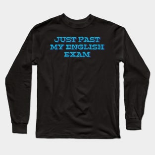 Just past my English exam Long Sleeve T-Shirt